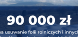Ilustracja do artykułu: 90 000 zł na usuwanie folii rolniczych i innych odpadów pochodzących z działalności rolniczej na terenie Gmina Szydłowo